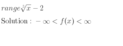 The range of \sqrt[3]{x}-2 is -infinity <f(x)<infinity